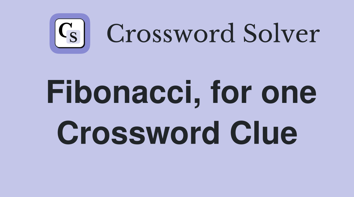 Fibonacci, for one Crossword Clue
