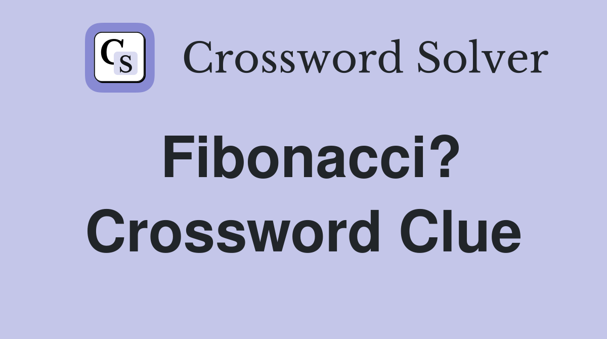 Fibonacci? Crossword Clue