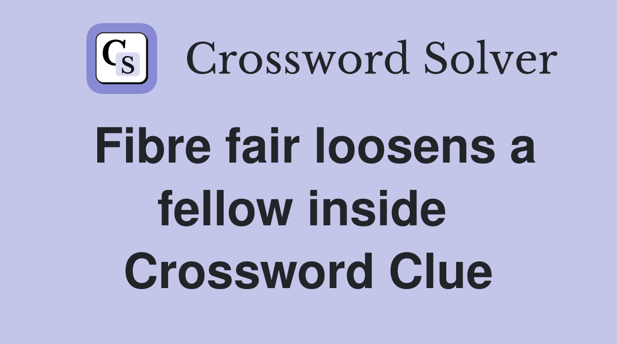 Fibre fair loosens a fellow inside  Crossword Clue