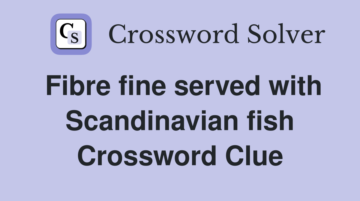 Fibre fine served with Scandinavian fish Crossword Clue