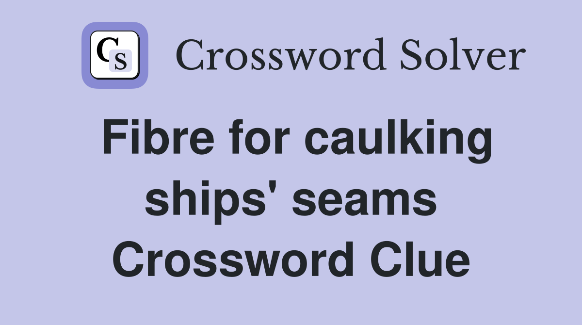 Fibre for caulking ships' seams Crossword Clue