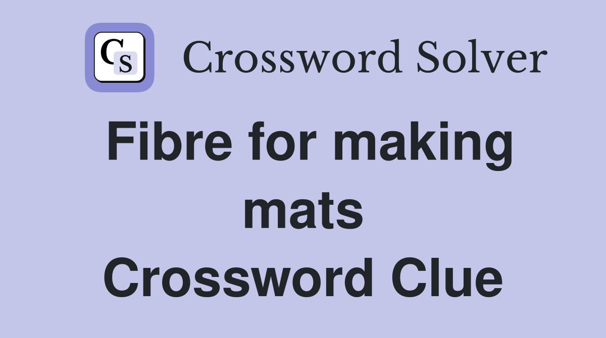 Fibre for making mats Crossword Clue