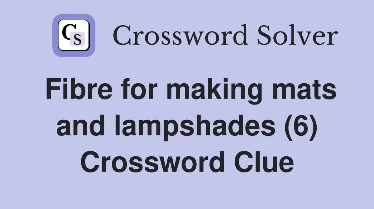 Fibre for making mats and lampshades (6) Crossword Clue