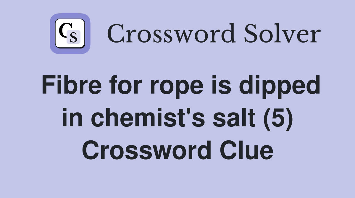 Fibre for rope is dipped in chemist's salt (5) Crossword Clue