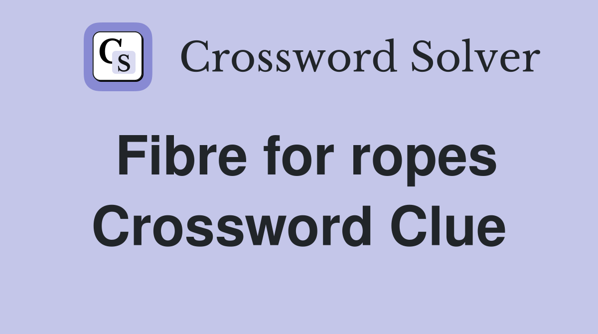 Fibre for ropes Crossword Clue