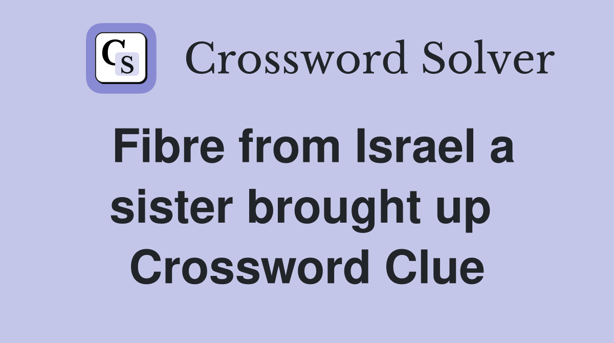 Fibre from Israel a sister brought up  Crossword Clue