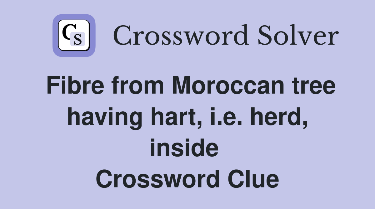 Fibre from Moroccan tree having hart, i.e. herd, inside  Crossword Clue