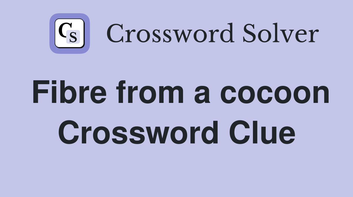 Fibre from a cocoon Crossword Clue
