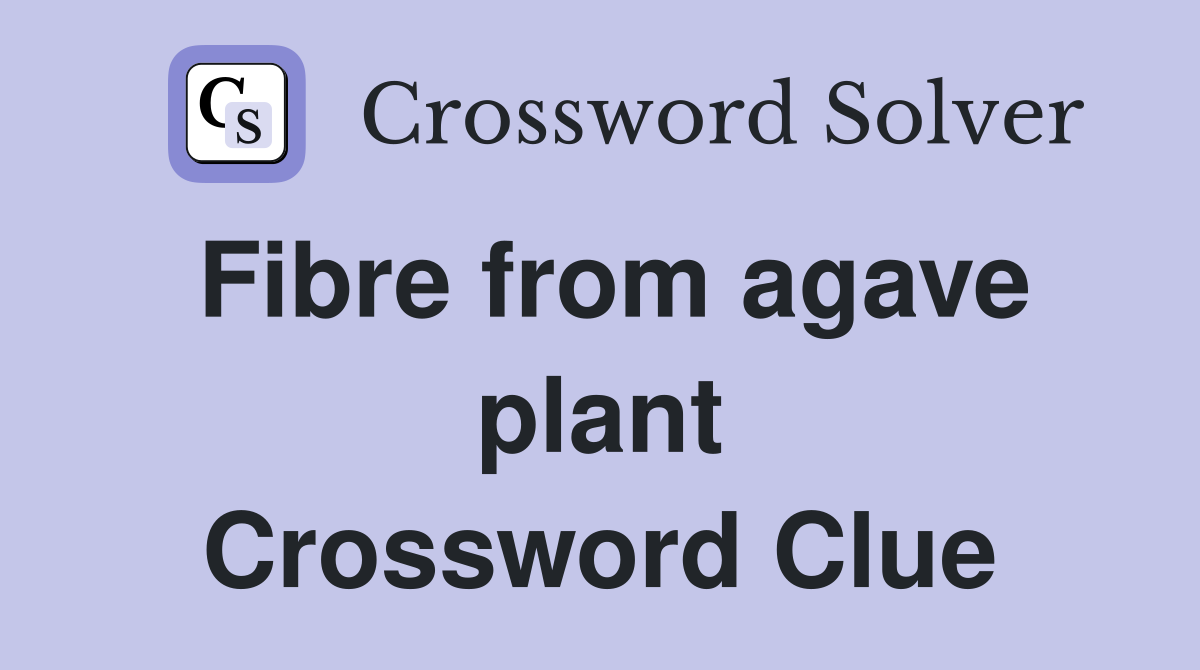 Fibre from agave plant Crossword Clue