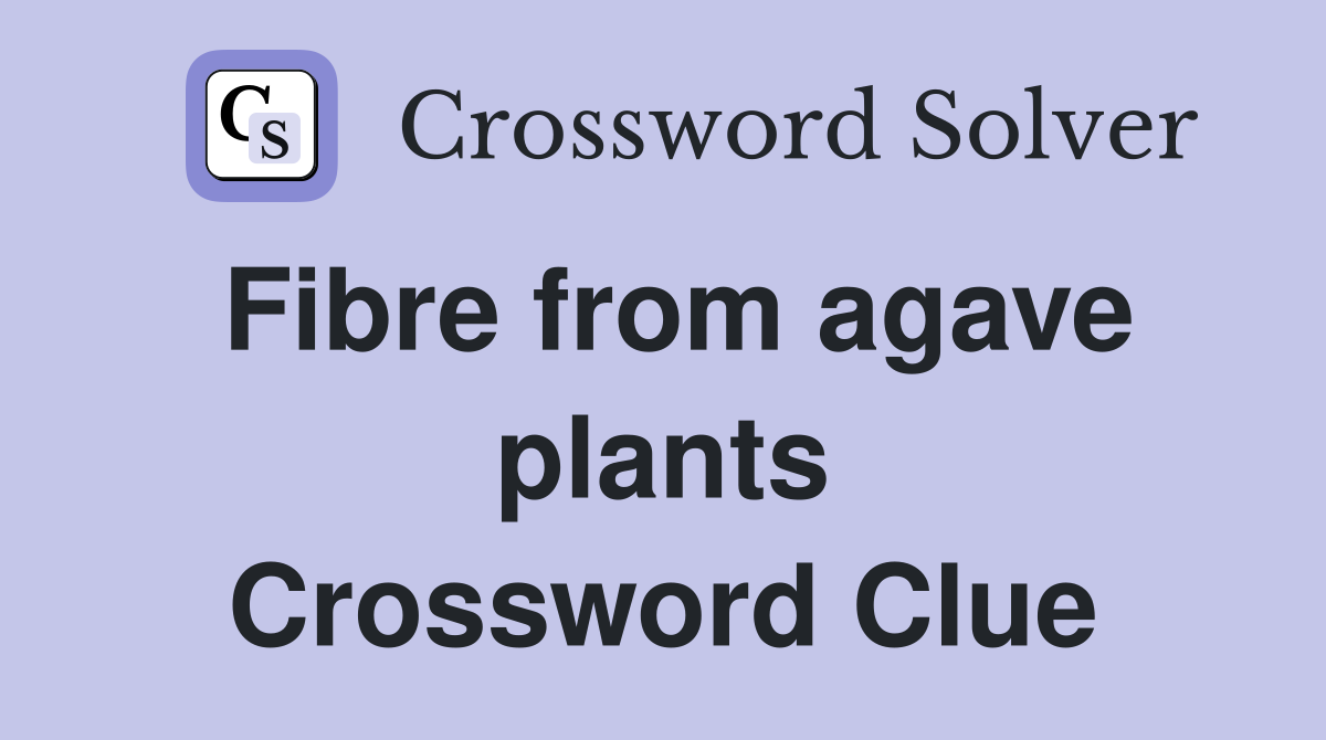 Fibre from agave plants Crossword Clue