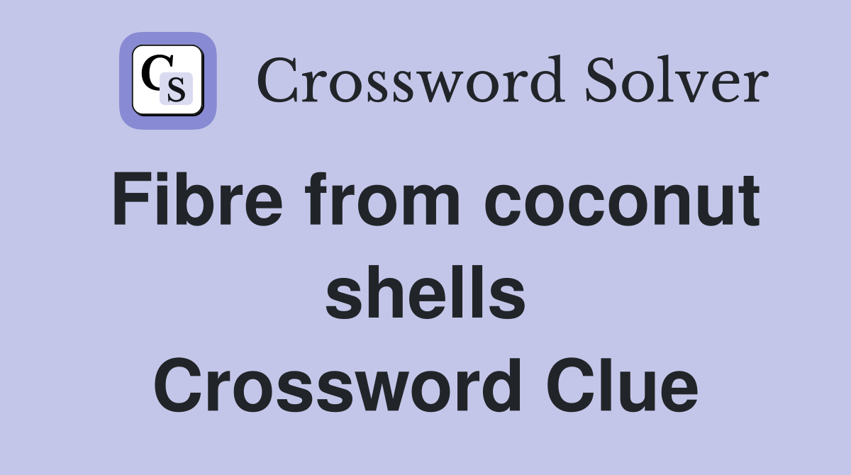 Fibre from coconut shells Crossword Clue