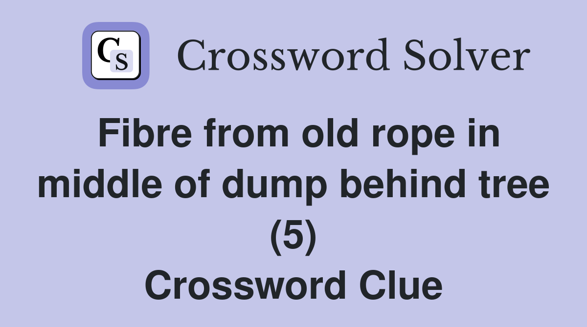 Fibre from old rope in middle of dump behind tree (5) Crossword Clue