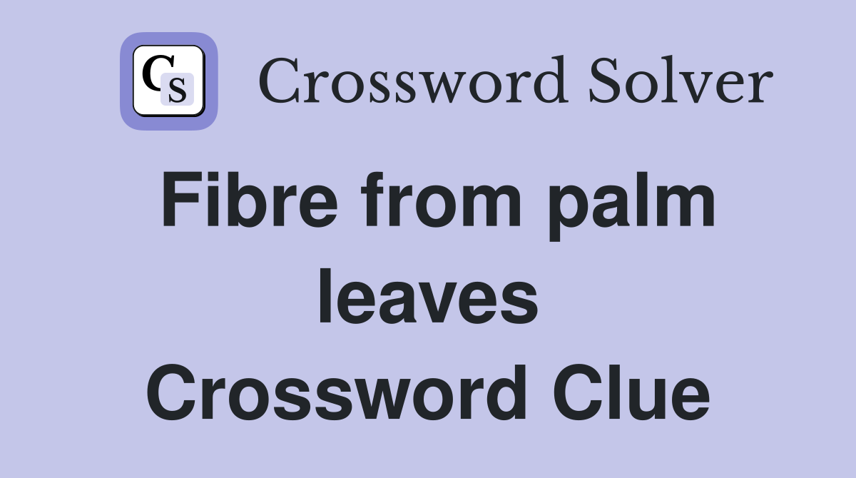 Fibre from palm leaves Crossword Clue