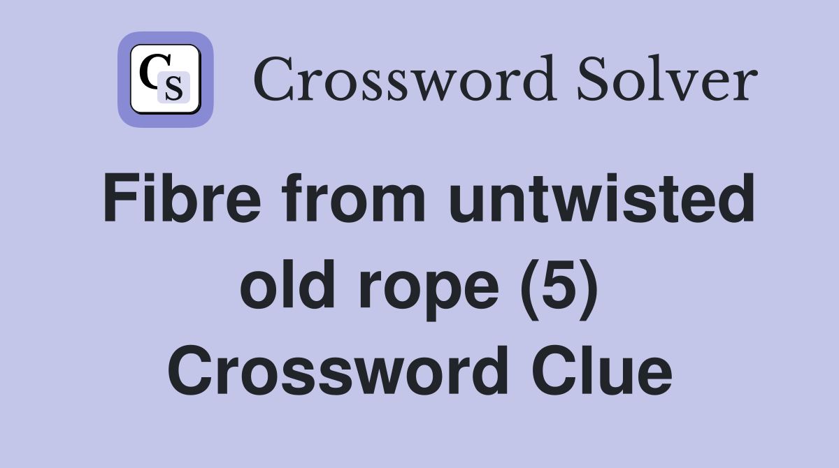 Fibre from untwisted old rope (5) Crossword Clue
