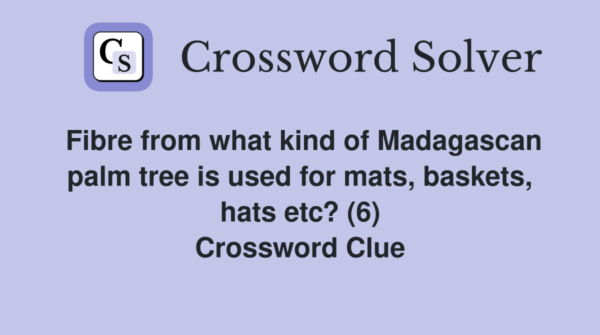 Fibre from what kind of Madagascan palm tree is used for mats, baskets, hats etc? (6) Crossword Clue