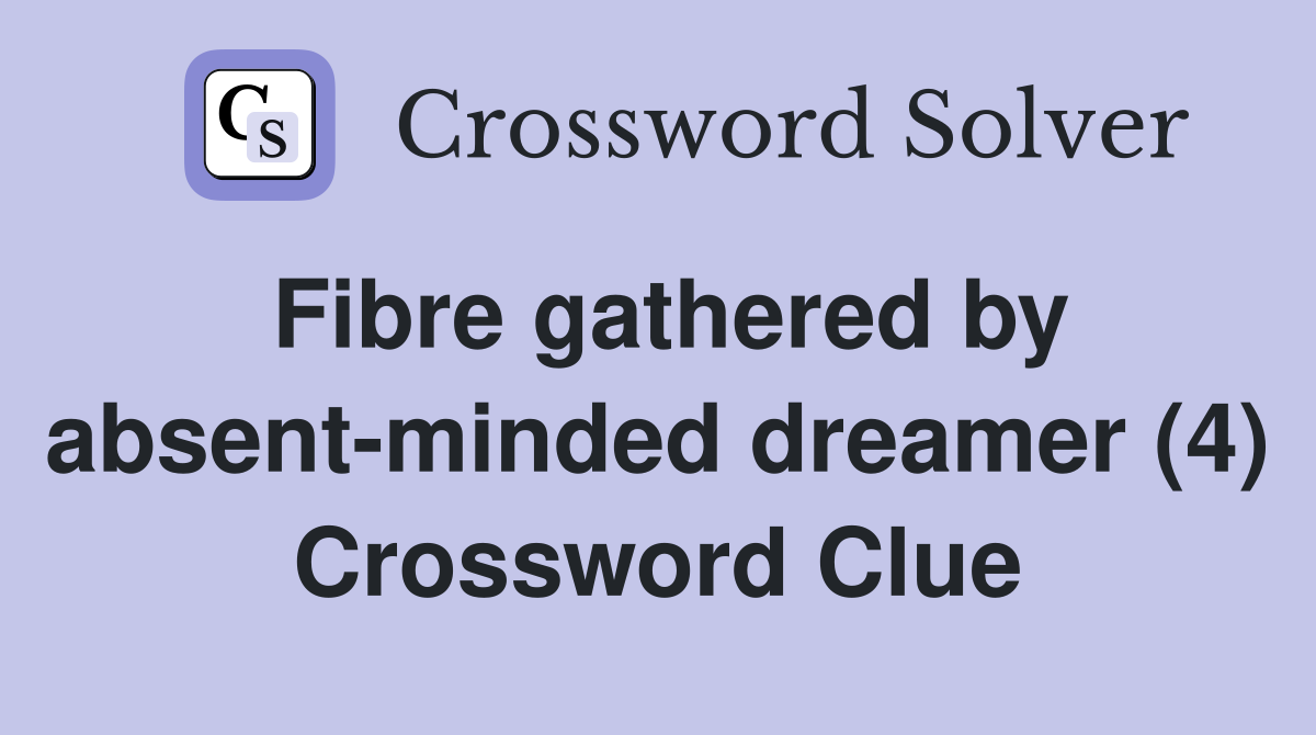 Fibre gathered by absent-minded dreamer (4) Crossword Clue