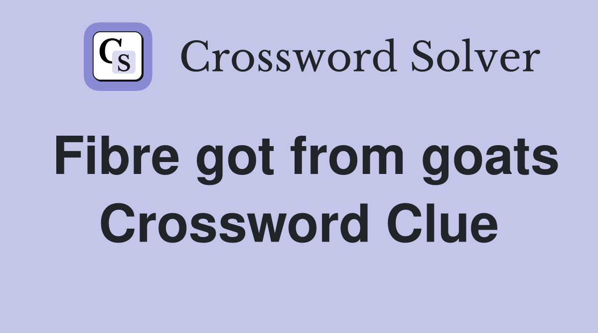 Fibre got from goats Crossword Clue