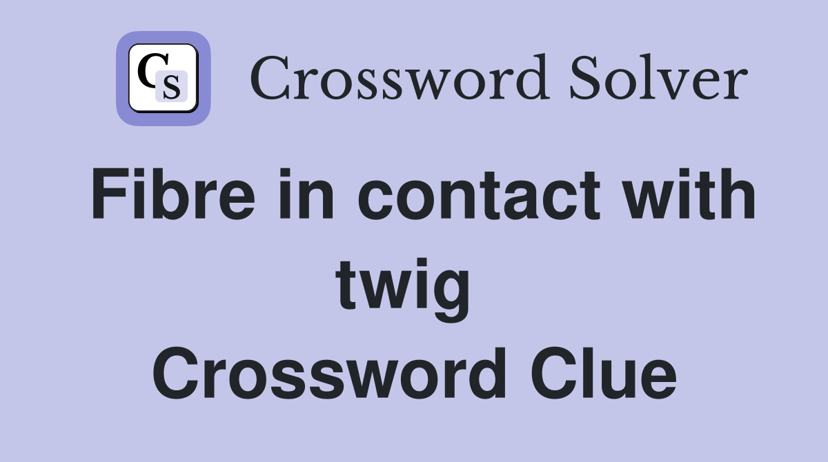 Fibre in contact with twig  Crossword Clue