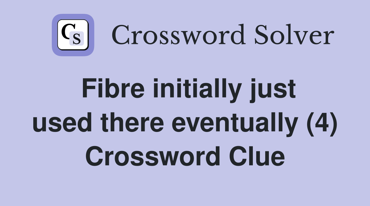 Fibre initially just used there eventually (4) Crossword Clue