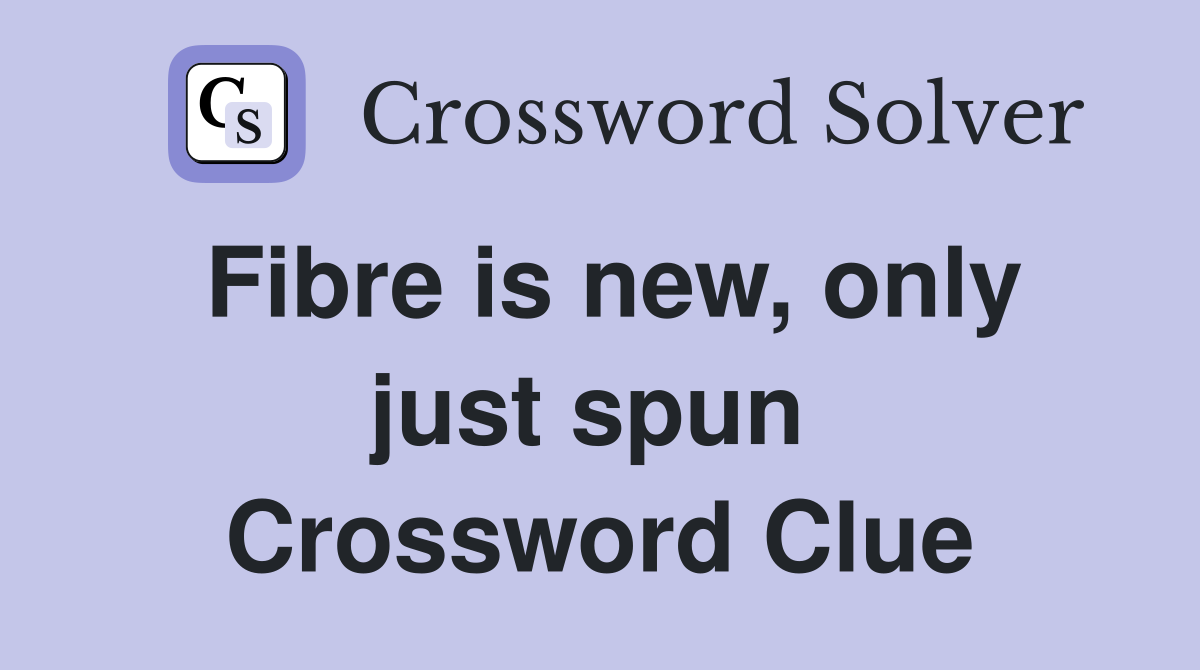 Fibre is new, only just spun  Crossword Clue