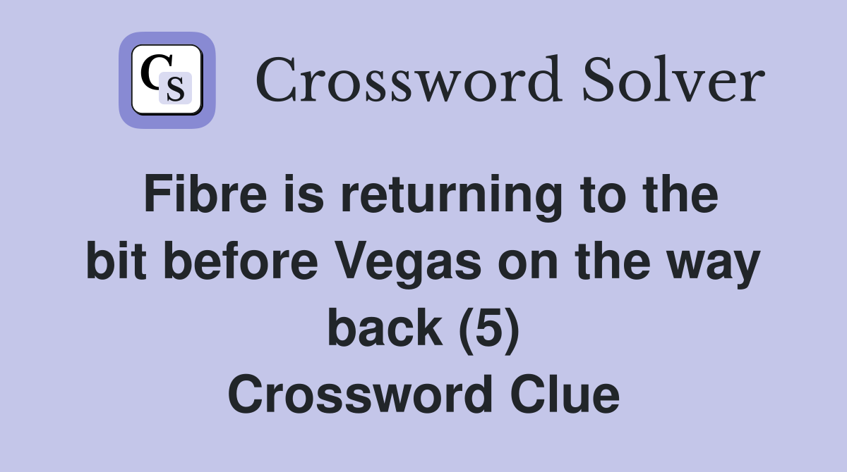 Fibre is returning to the bit before Vegas on the way back (5) Crossword Clue