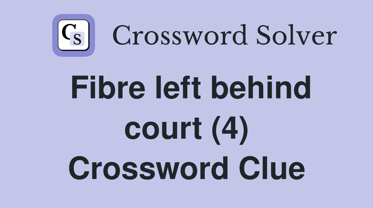 Fibre left behind court (4) Crossword Clue