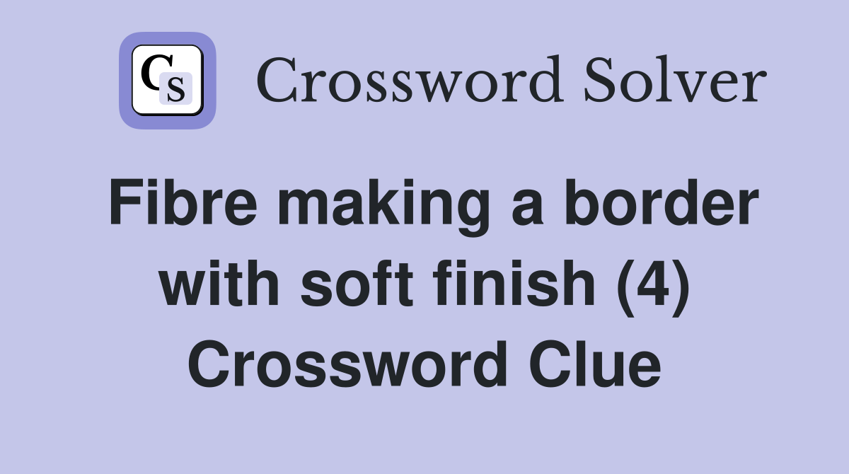Fibre making a border with soft finish (4) Crossword Clue