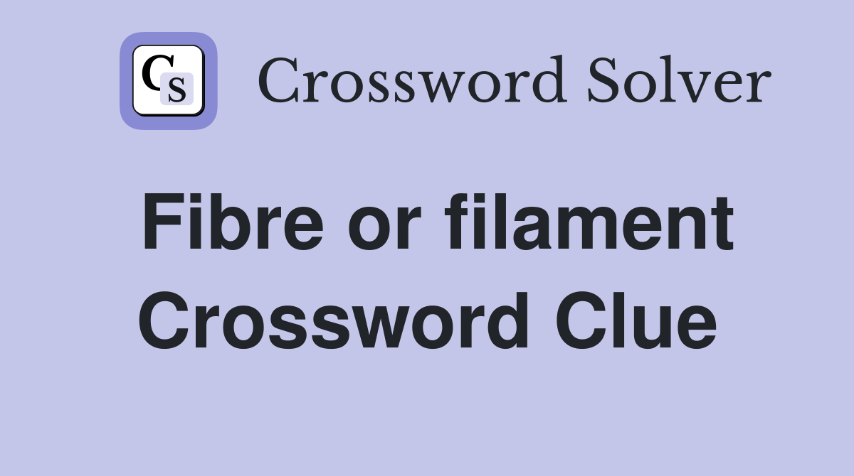 Fibre or filament Crossword Clue