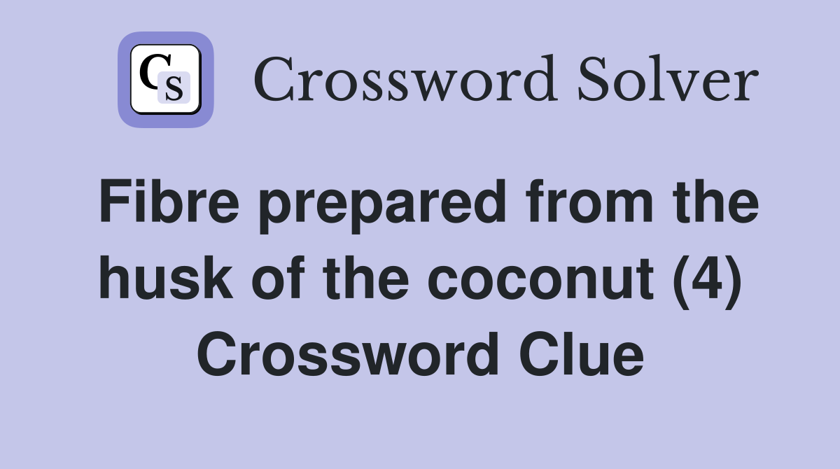 Fibre prepared from the husk of the coconut (4) Crossword Clue