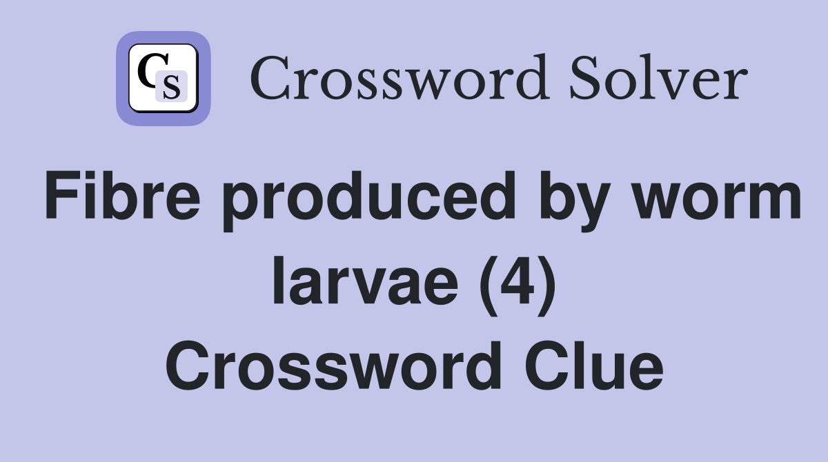 Fibre produced by worm larvae (4) Crossword Clue