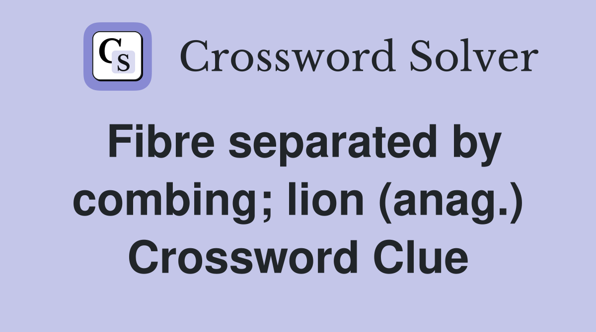 Fibre separated by combing; lion (anag.) Crossword Clue