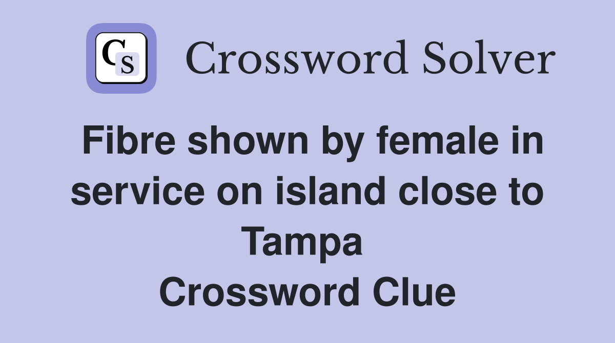 Fibre shown by female in service on island close to Tampa  Crossword Clue