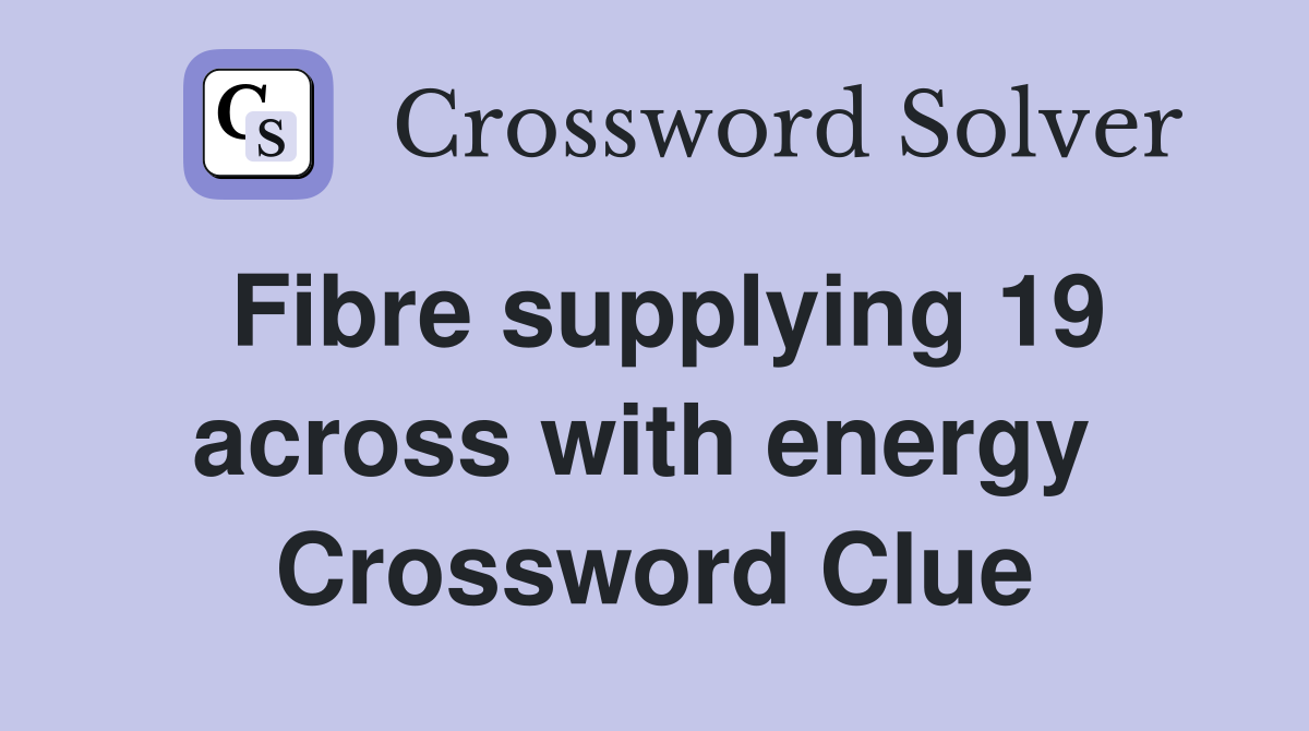 Fibre supplying 19 across with energy  Crossword Clue