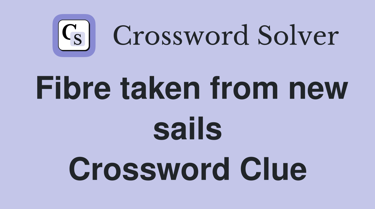 Fibre taken from new sails Crossword Clue