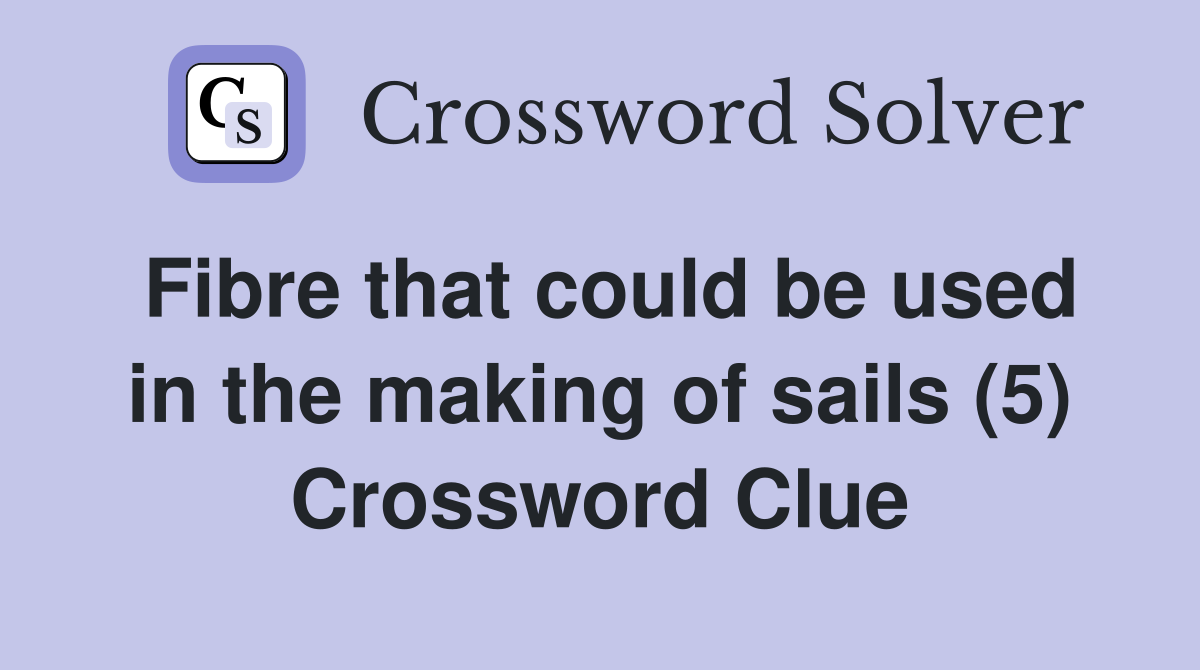 Fibre that could be used in the making of sails (5) Crossword Clue