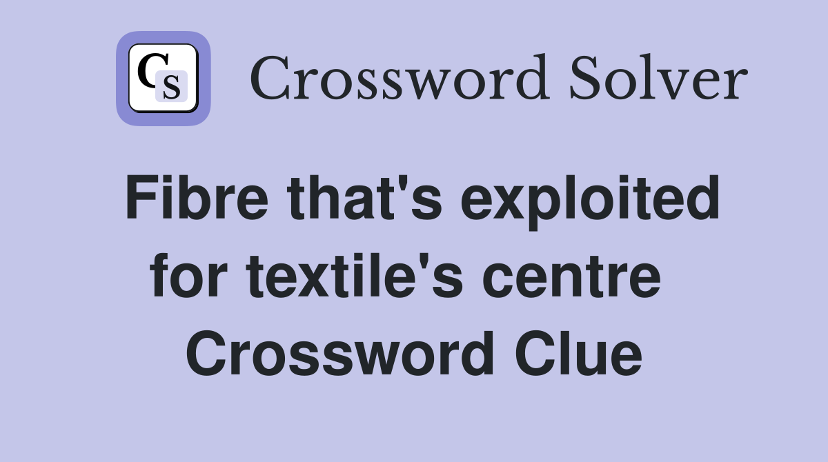 Fibre that's exploited for textile's centre  Crossword Clue