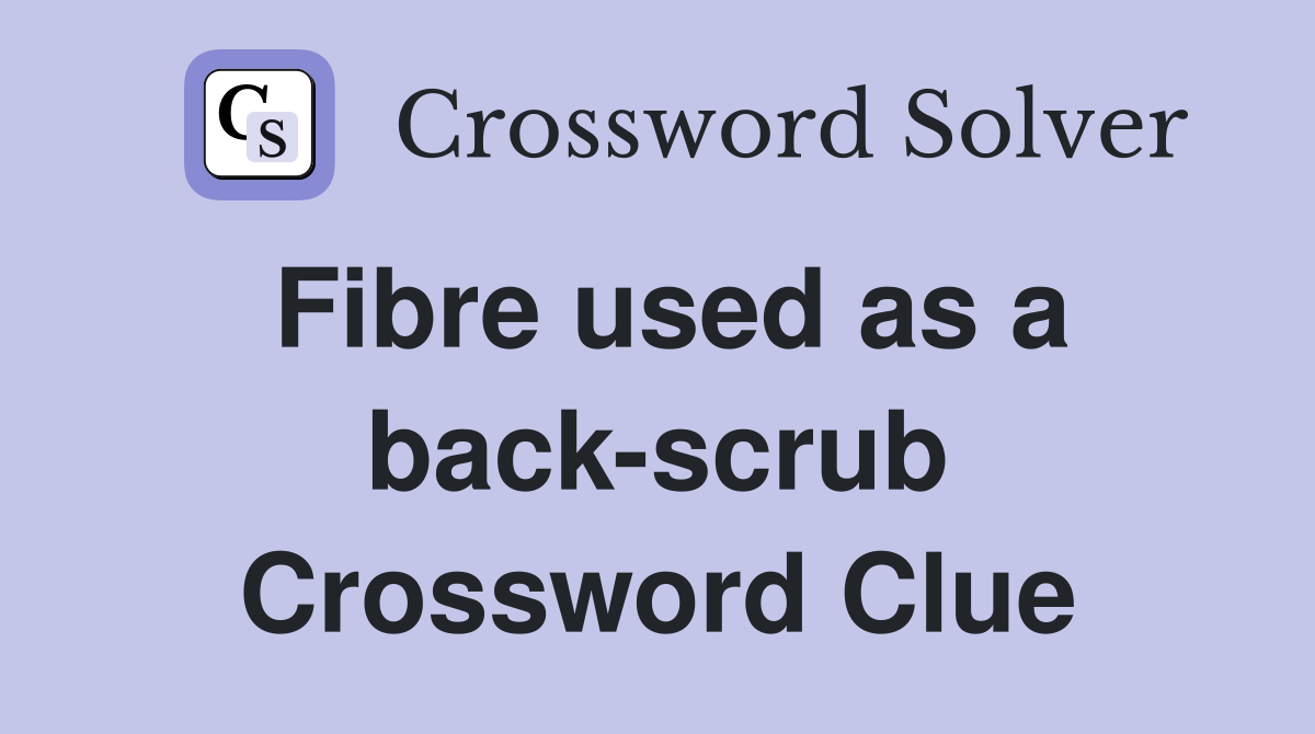 Fibre used as a back-scrub Crossword Clue