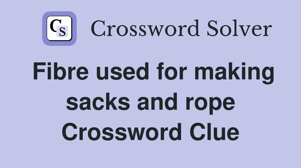Fibre used for making sacks and rope Crossword Clue