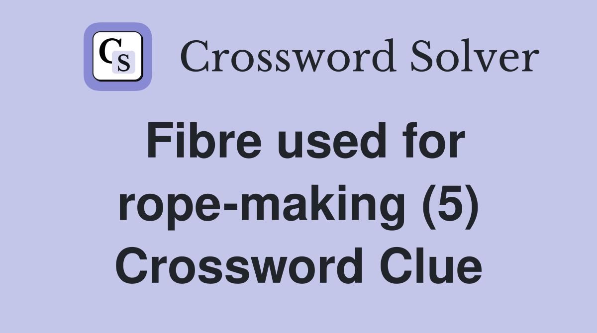 Fibre used for rope-making (5) Crossword Clue
