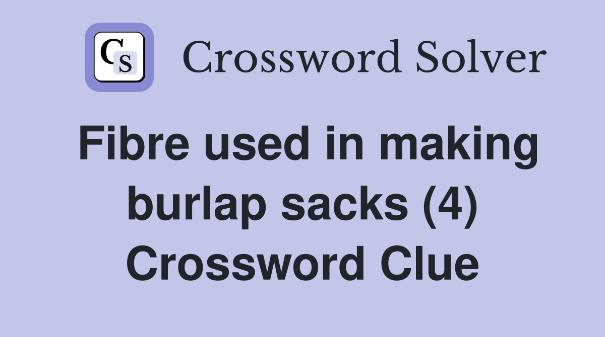 Fibre used in making burlap sacks (4) Crossword Clue