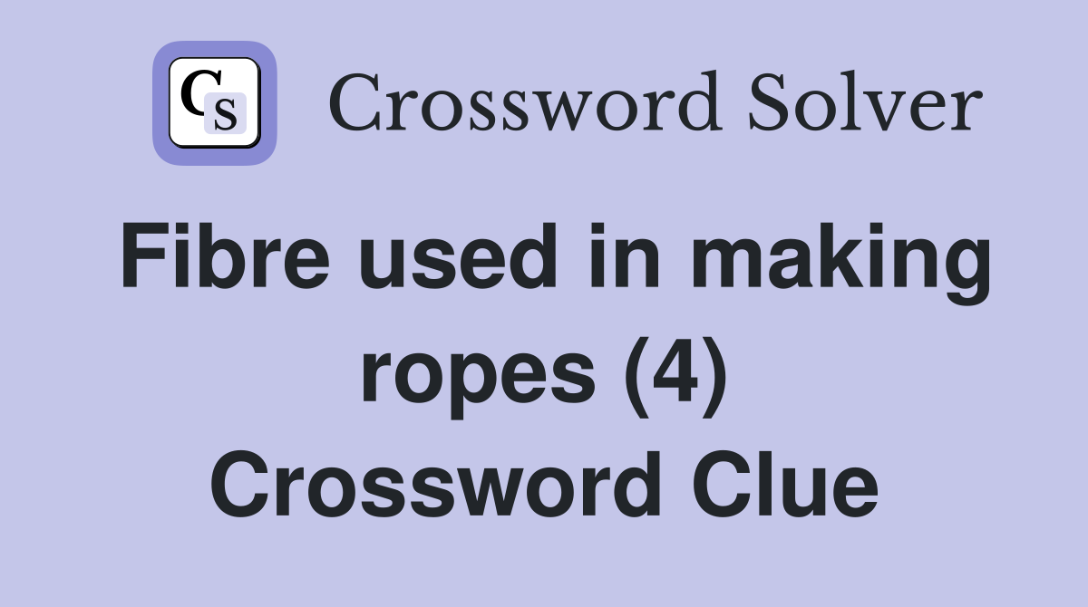 Fibre used in making ropes (4) Crossword Clue