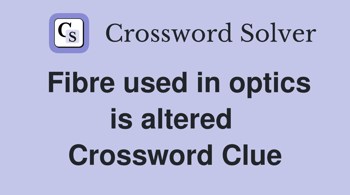 Fibre used in optics is altered  Crossword Clue