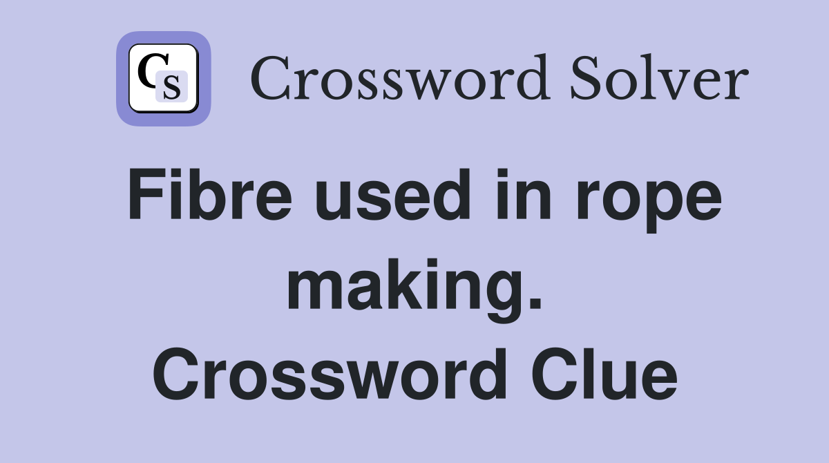 Fibre used in rope making. Crossword Clue