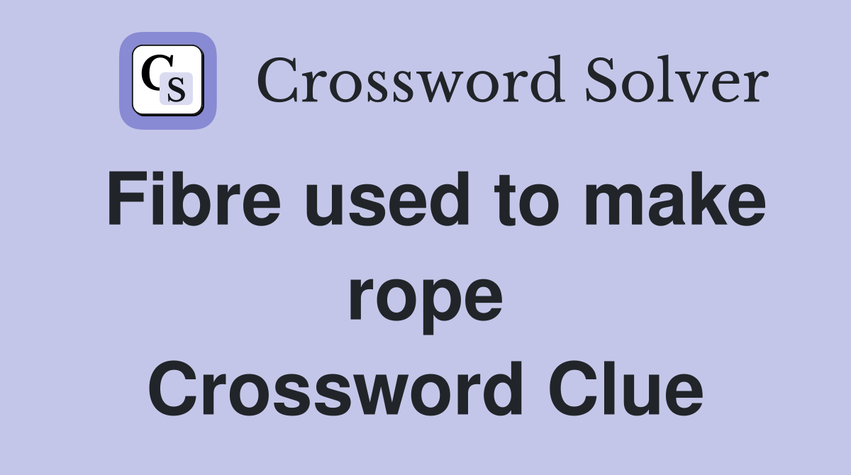 Fibre used to make rope Crossword Clue