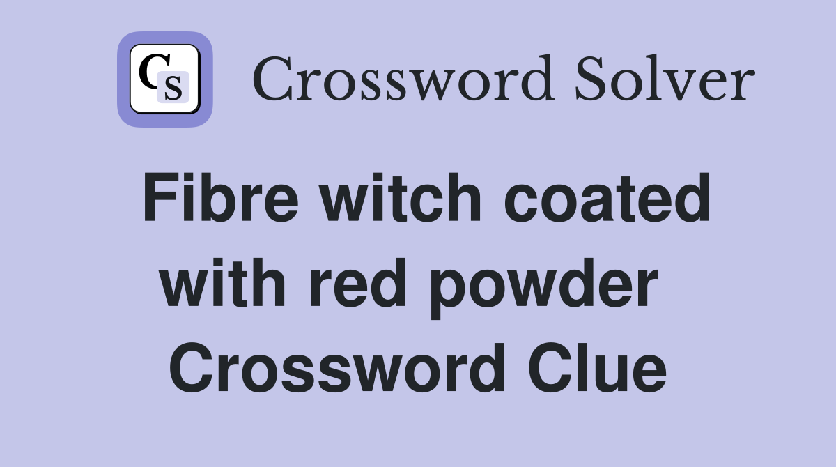 Fibre witch coated with red powder  Crossword Clue