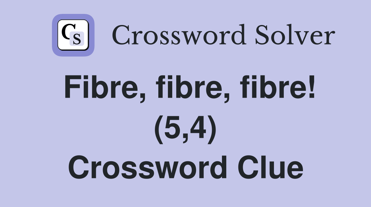 Fibre, fibre, fibre! (5,4) Crossword Clue