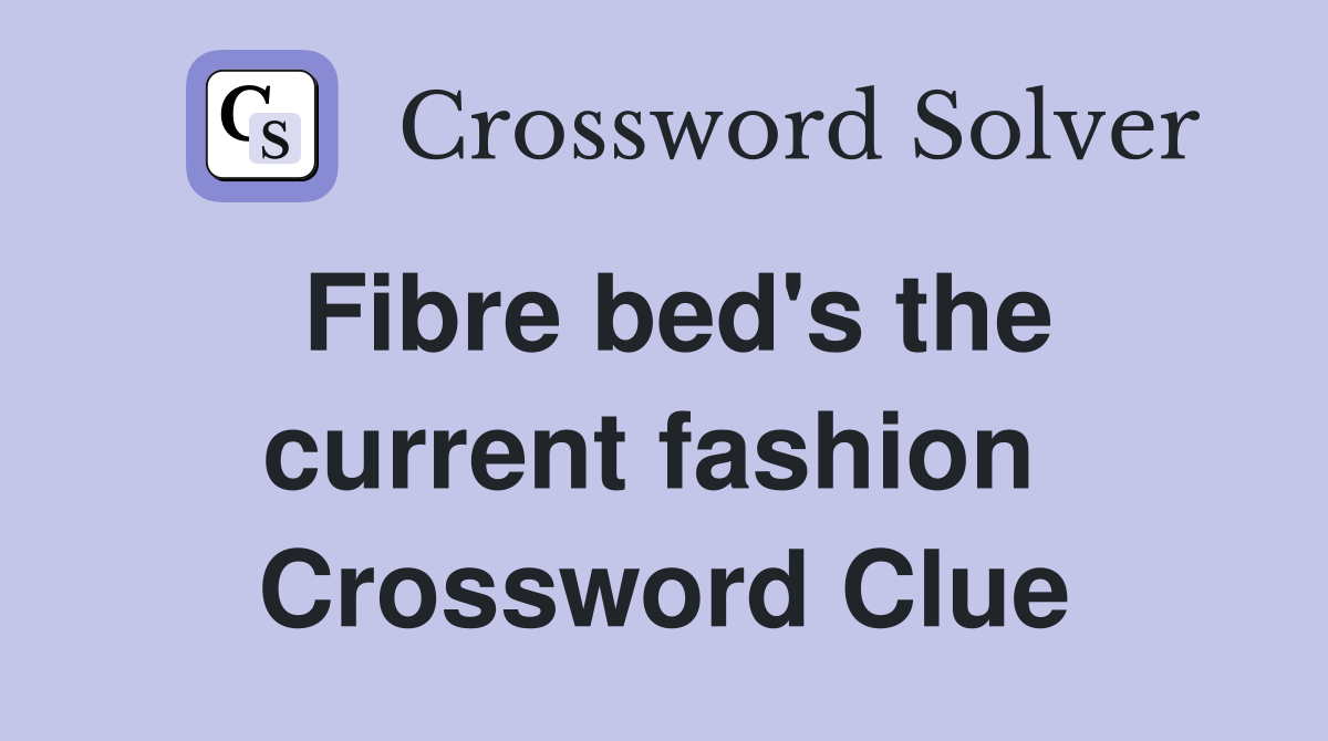 Fibre bed's the current fashion  Crossword Clue