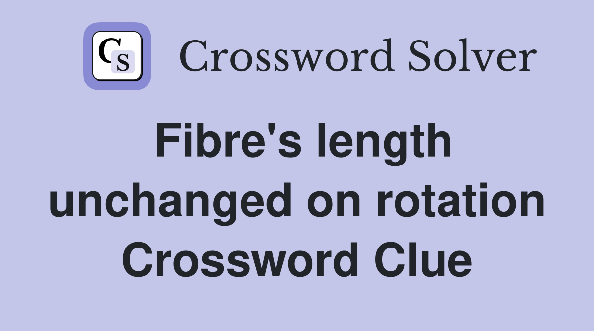 Fibre's length unchanged on rotation Crossword Clue