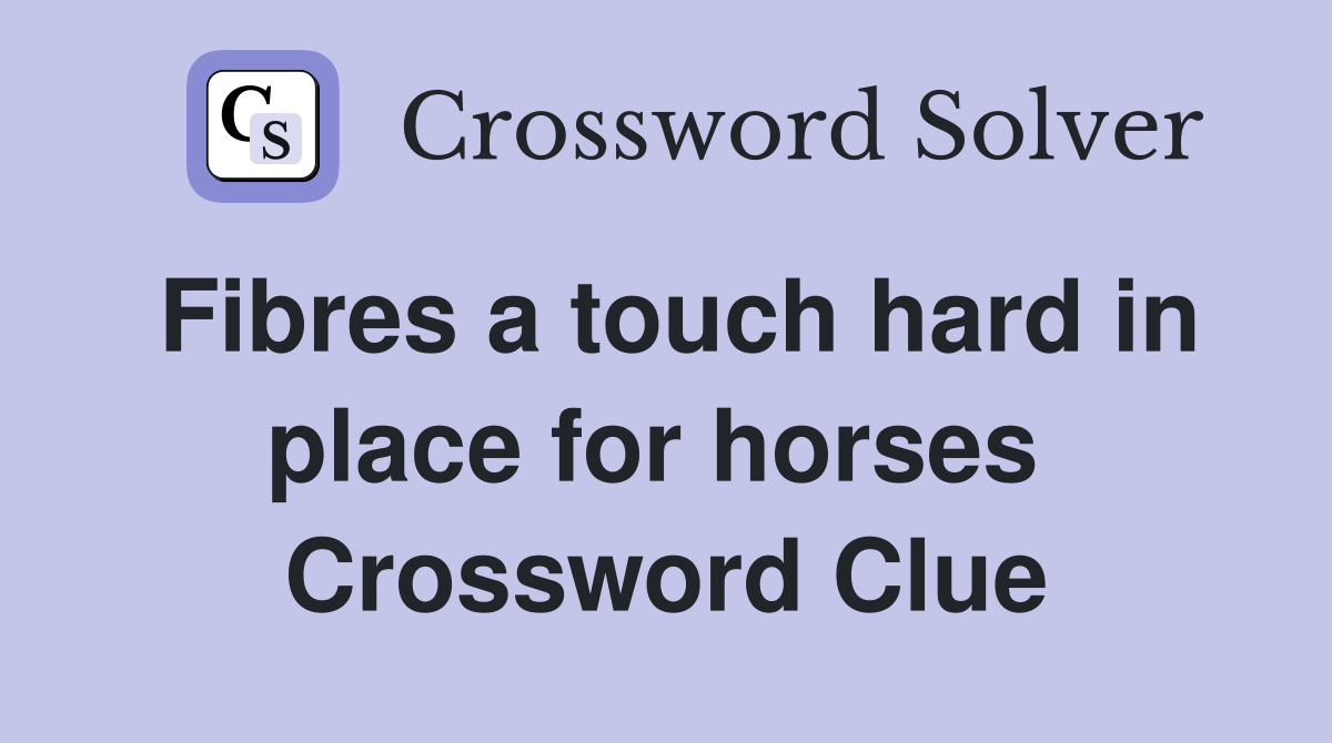 Fibres a touch hard in place for horses  Crossword Clue