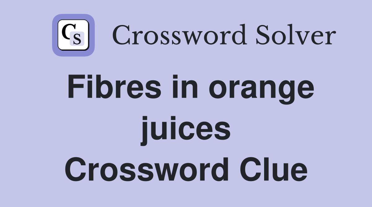 Fibres in orange juices Crossword Clue